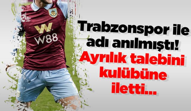 Trabzonspor ile adı anılmıştı! Ayrılık talebini kulübüne iletti…