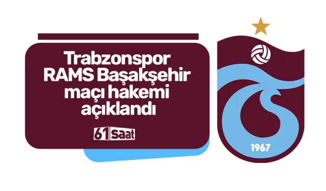 Trabzonspor - RAMS Başakşehir maçı hakemi açıklandı