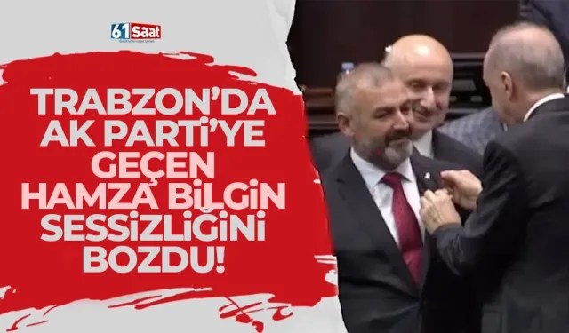 Trabzon'da AK Parti'ye geçen Arsin Belediye Başkanı Hamza Bilgin sessizliğini bozdu..