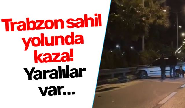 Trabzon sahil yolunda kaza! Yaralılar var…