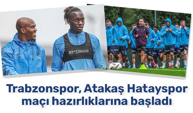 Trabzonspor, Atakaş Hatayspor maçı hazırlıklarına başladı