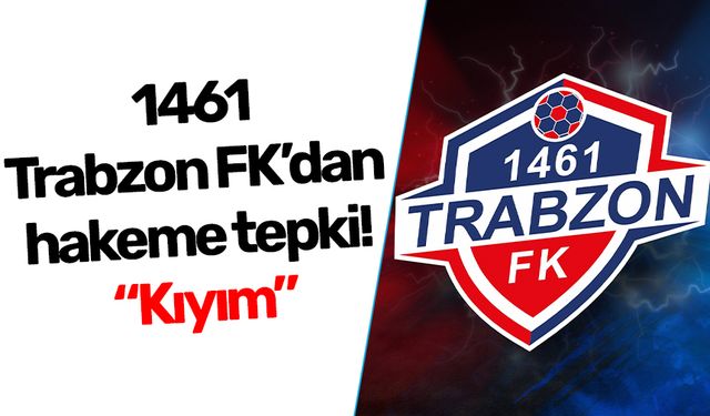 1461 Trabzon FK’dan hakeme tepki! “Kıyım”