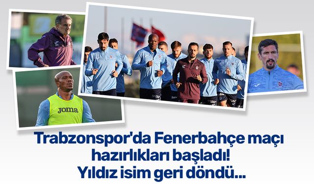 Trabzonspor'da Fenerbahçe maçı hazırlıkları başladı! Yıldız isim geri döndü...