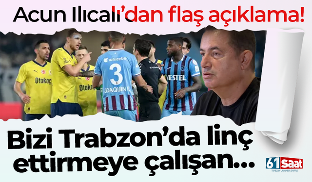 Acun Ilıcalı’dan flaş açıklama! Bizi Trabzon’da linç ettirmeye çalışan…