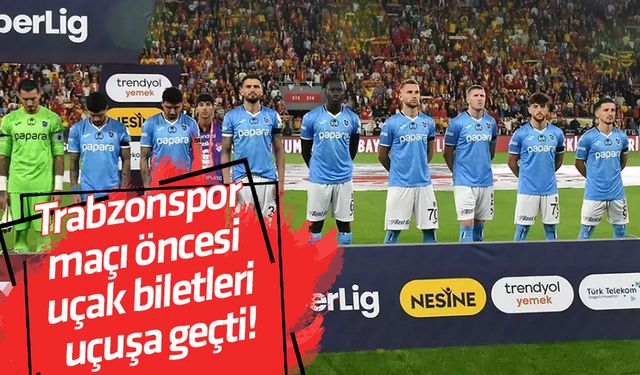 Trabzonspor maçı öncesi uçak biletleri uçuşa geçti!