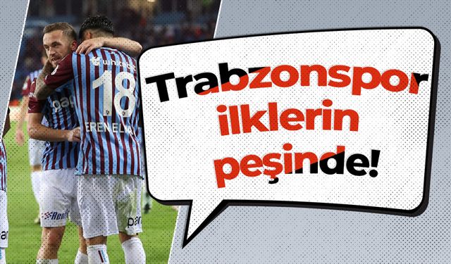 Trabzonspor ilklerin peşinde!