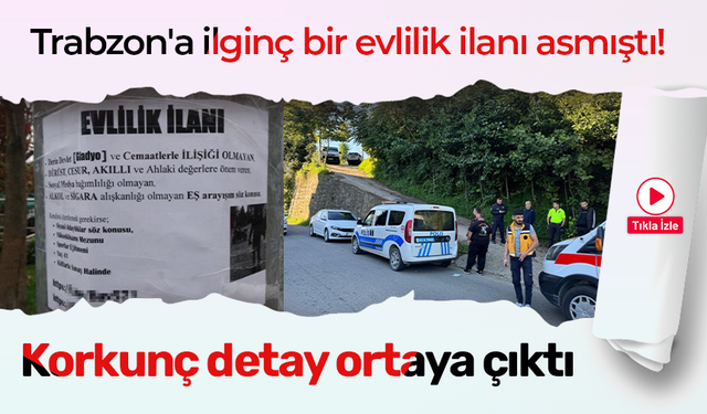 Trabzon'a ilginç bir evlilik ilanı asmıştı! Korkunç detay ortaya çıktı