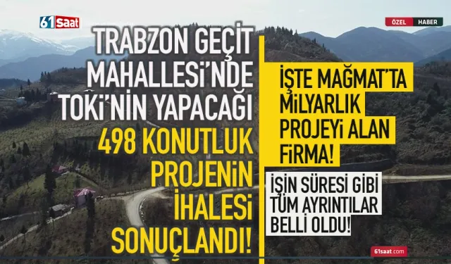 Trabzon Geçit Mahallesinde (Mağmat) 498 konutluk TOKİ projesini alan firma belli oldu!