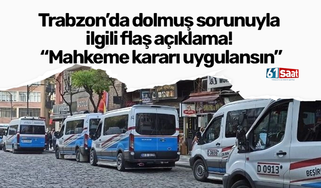 Trabzon’da dolmuş sorunuyla ilgili flaş açıklama! Mahkeme kararı uygulansın