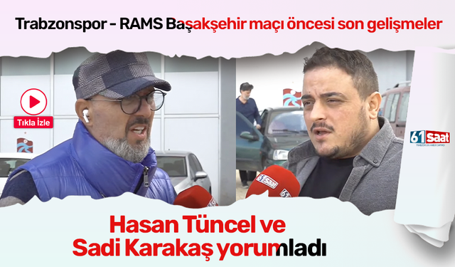 Trabzonspor - RAMS Başakşehir maçı öncesi son gelişmeleri Hasan Tüncel ve Sadi Karakaş aktardı