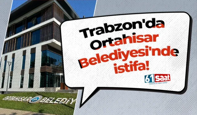 Trabzon'da Ortahisar Belediyesi'nde istifa!