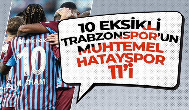 10 eksikli Trabzonspor'un muhtemel Hatayspor 11'i