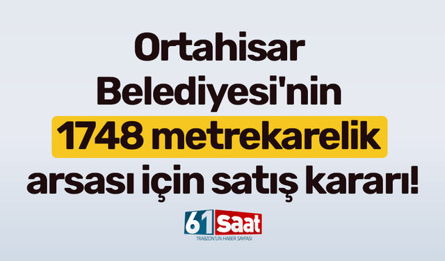 Ortahisar Belediyesi'nin 1748 metrekarelik arsası için satış kararı!