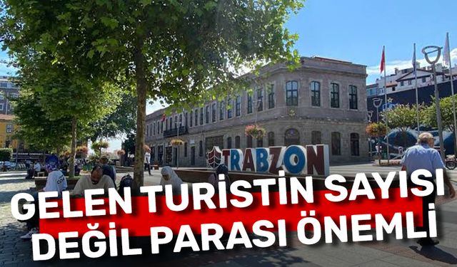 GELEN TURİSTİN SAYISI DEĞİL PARASI ÖNEMLİ