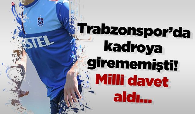 Trabzonspor’da kadroya girememişti! Milli davet aldı…