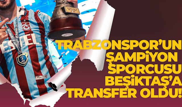 Trabzonspor'un şampiyon sporcusu Beşiktaş'a gitti