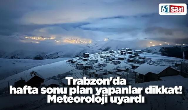 Trabzon'da hafa sonu plan yapanlar dikkat! Meteoroloji uyardı