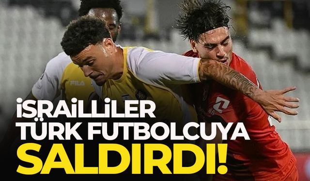 İsraillilerden Türk futbolcuya saldırı! Linç etmek istediler