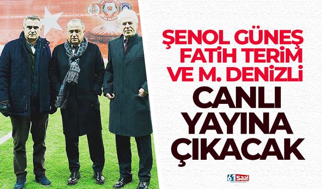 Şenol Güneş, Fatih Terim ve Mustafa Denizli birlikte yayına çıkıyor