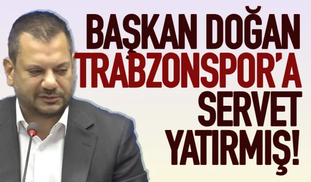 Başkan Ertuğrul Doğan, Trabzonspor'a servet yatırmış...