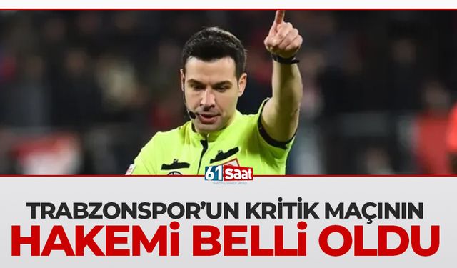 Trabzonspor'un kritik maçının hakemi belli oldu