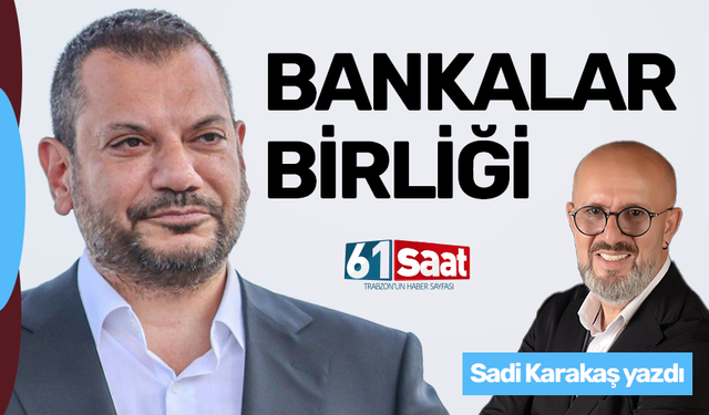 Sadi Karakaş yazdı! Bankalar Birliği