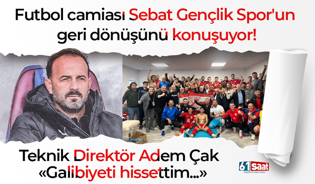 Futbol camiası Sebat Gençlik Spor'un geri dönüşünü konuşuyor! Teknik Direktör Adem Çak: Hissettim...