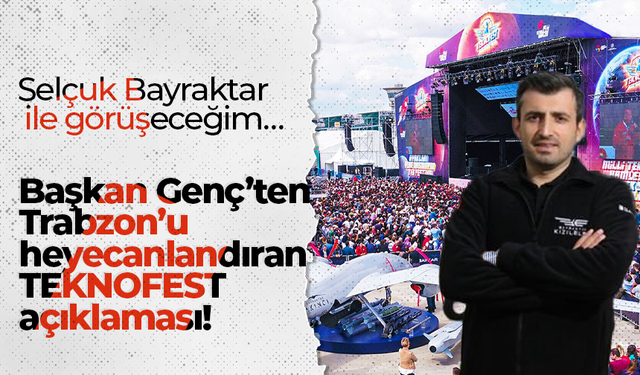 Başkan Genç’ten Trabzon’u heyecanlandıran TEKNOFEST açıklaması! Selçuk Bayraktar ile görüşeceğim…