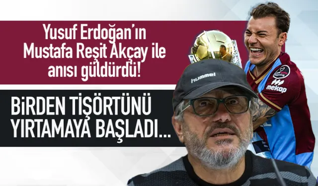 Yusuf Erdoğan'ın Akçay anısı güldürdü: Birden tişörtünü yırtmaya başladı...