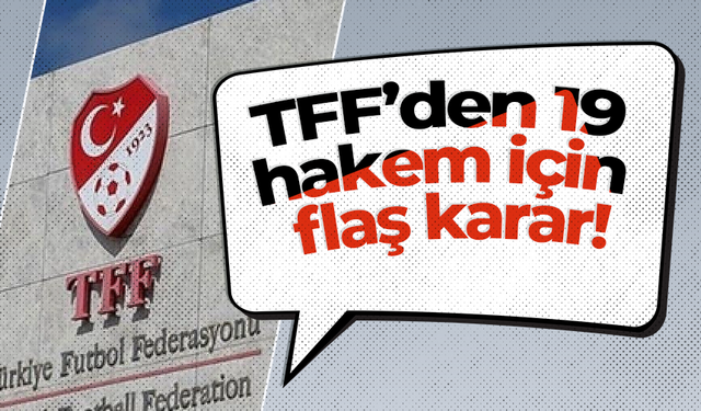 TFF’den 19 hakem için flaş karar!