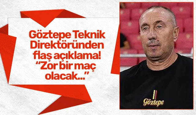 Göztepe Teknik Direktöründen flaş açıklama! “Zor bir maç olacak...”