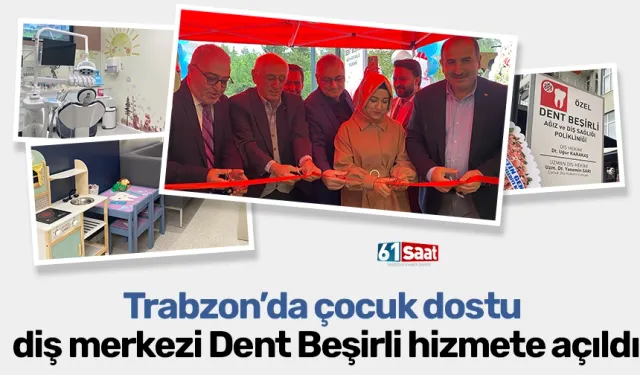 Trabzon’da çocuk dostu diş merkezi Dent Beşirli hizmete açıldı