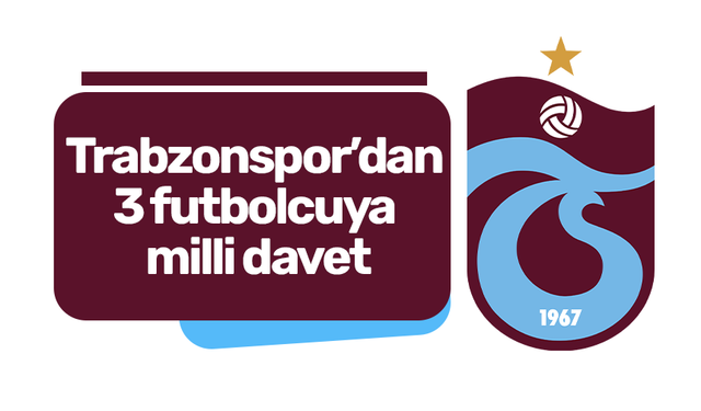 Trabzonspor’dan 3 futbolcuya milli davet!