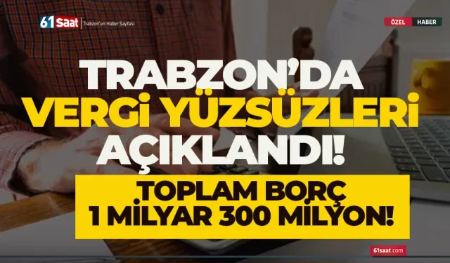 Trabzon'da Vergi Yüzsüzleri açıklandı! Borç 1 milyar 300 milyon TL...