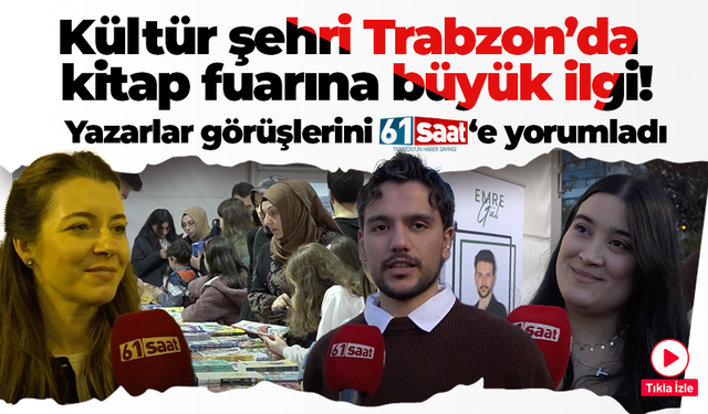 Kültür şehri Trabzon’da kitap fuarına büyük ilgi! Yazarlar görüşlerini 61saat’e yorumladı