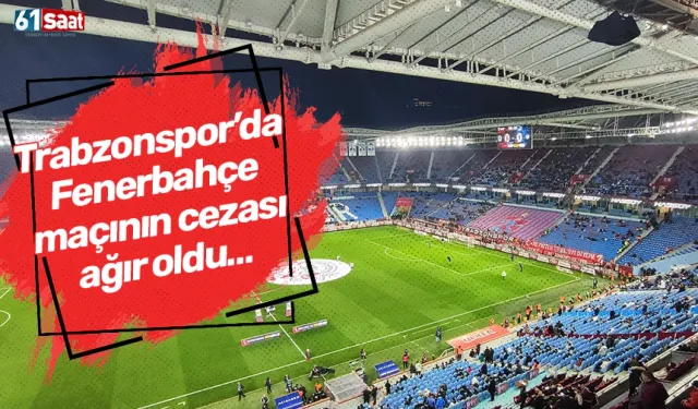 Trabzonspor’da Fenerbahçe maçının cezası ağır oldu…