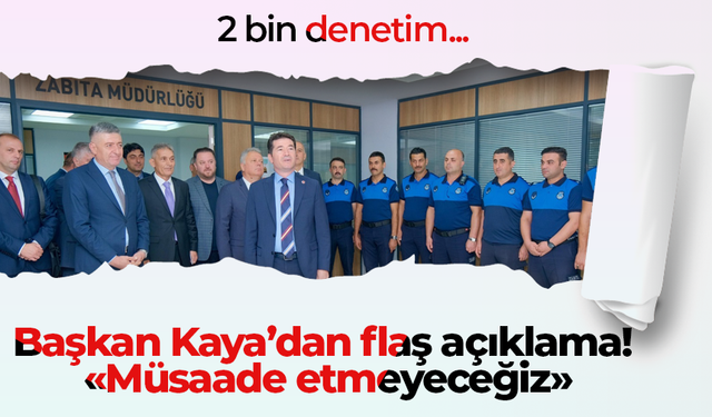 Başkan Kaya’dan flaş açıklama! "Müsaade etmeyeceğiz"