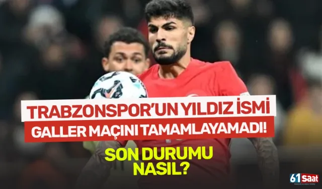 Trabzonspor'un yıldız ismi, Galler maçını tamamlayamadı!