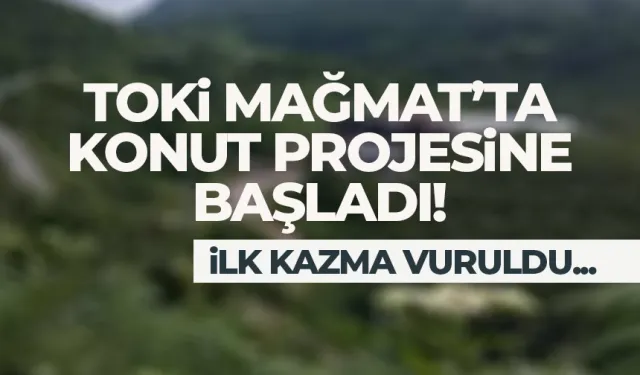 TOKİ Trabzon Mağmat'ta konut projesine başladı!