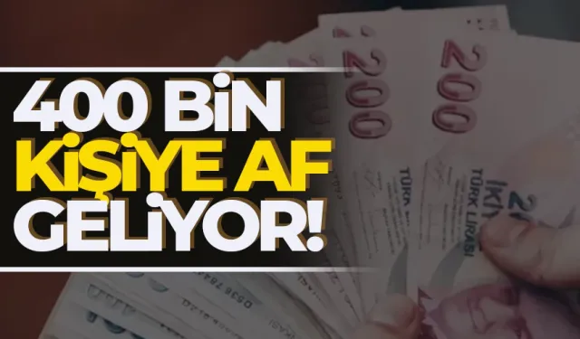 400 bin kişiye af geliyor…