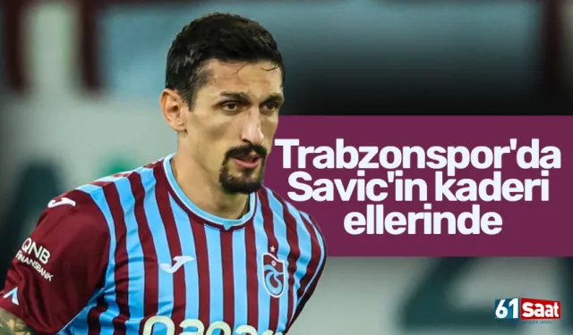 Trabzonspor'da Savic'in kaderi ellerinde