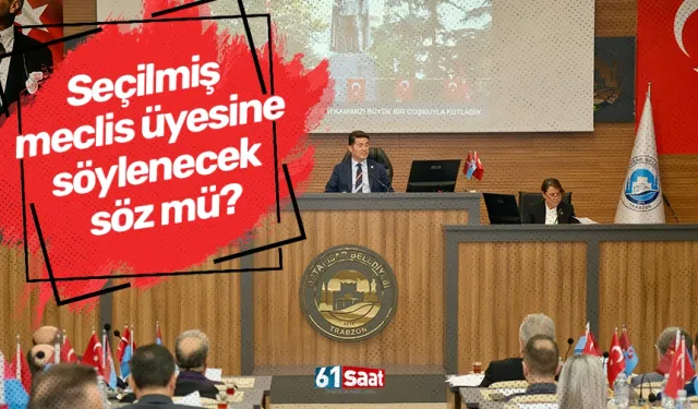 Seçilmiş meclis üyesine söylenecek söz mü?