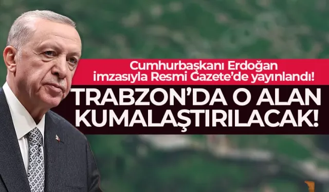 Trabzon'da o alan kamulaştırılacak! Cumhurbaşkanı Erdoğan imzaladı...