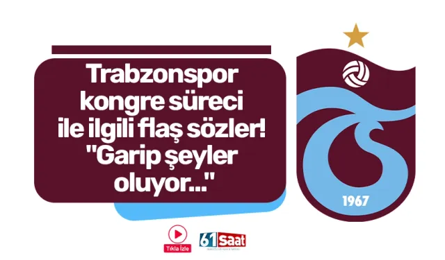 Trabzonspor kongre süreci ile ilgili flaş sözler! "Garip şeyler oluyor..."