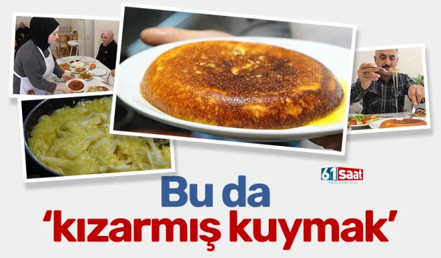 Bu da ‘kızarmış kuymak’