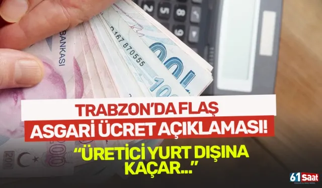 Trabzon'da flaş asgari ücret açıklaması! "Üretici yurt dışına kaçar..."