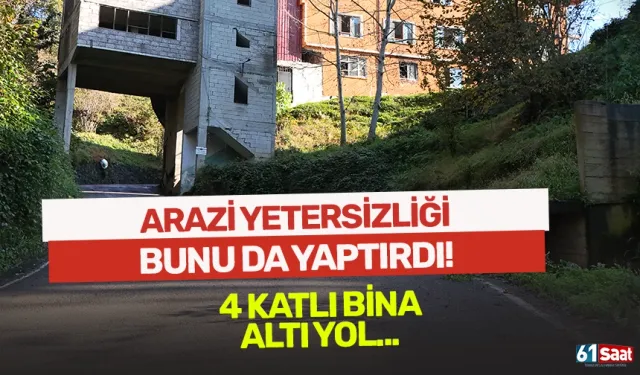 Arazi yetersizliği bunu da yaptırdı! 4 katlı bina altı yol...