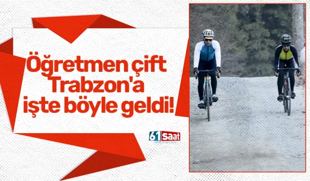 Öğretmen çift Trabzon'a işte böyle geldi!