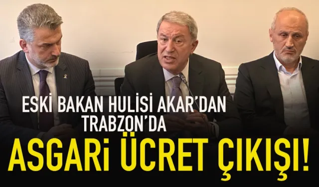 Eski Bakan Hulusi Akar'dan, Trabzon'da Asgari Ücret çıkışı...