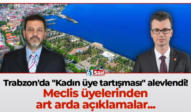 Trabzon'da "Kadın üye tartışması" alevlendi! Meclis üyelerinden art arda açıklamalar...